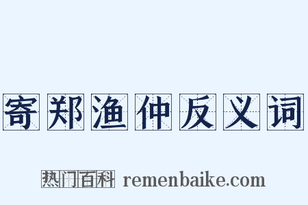 寄郑渔仲反义词是什么意思的图片